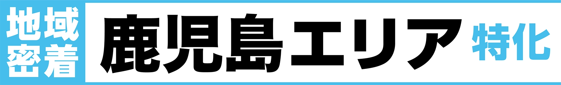 地域密着 鹿児島エリア特化
