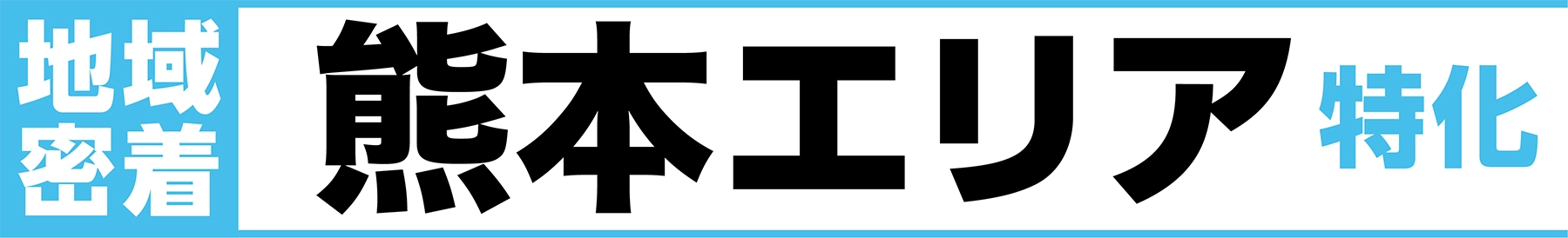 地域密着 熊本エリア特化