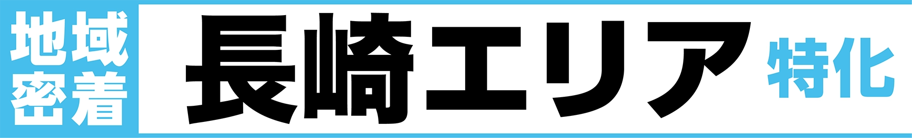地域密着 長崎エリア特化